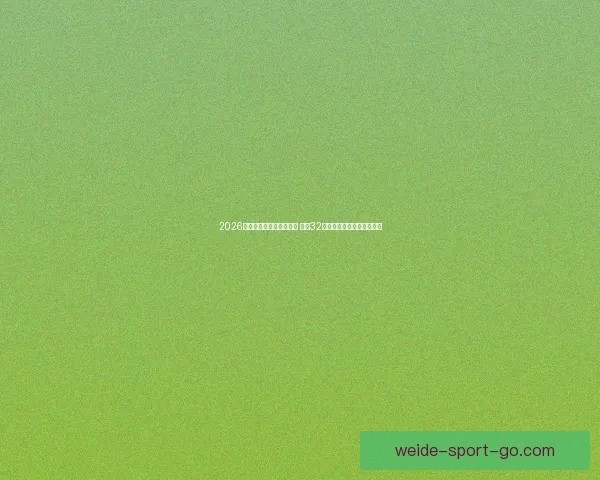 2026年世界杯足球赛盛大开启 全球32支球队争夺荣耀与历史荣耀